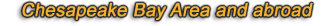 Chesapeake Bay Area and abroad
